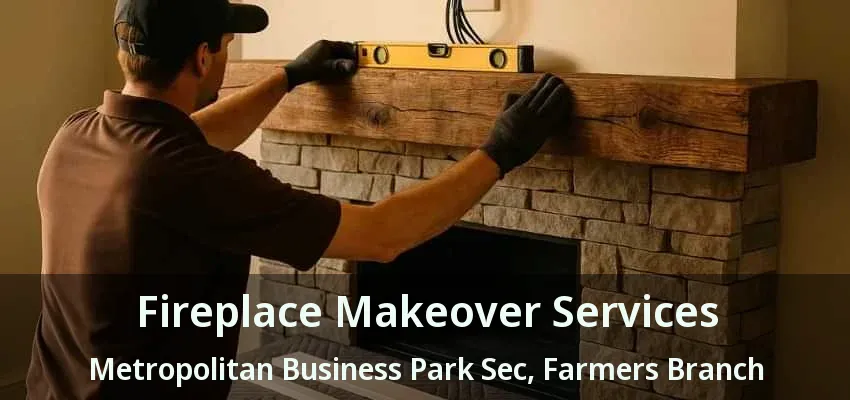 Fireplace Makeover Services Metropolitan Business Park Sec, Farmers Branch - TX
