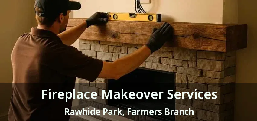 Fireplace Makeover Services Rawhide Park, Farmers Branch - TX