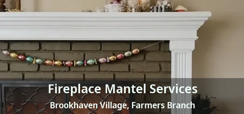 Fireplace Mantel Services Brookhaven Village, Farmers Branch - TX