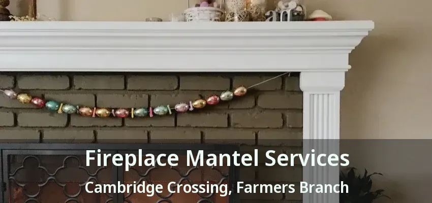 Fireplace Mantel Services Cambridge Crossing, Farmers Branch - TX