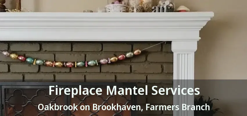 Fireplace Mantel Services Oakbrook on Brookhaven, Farmers Branch - TX