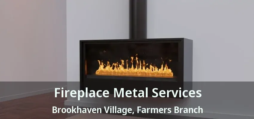 Fireplace Metal Services Brookhaven Village, Farmers Branch - TX