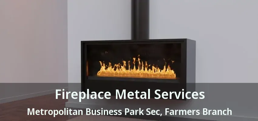 Fireplace Metal Services Metropolitan Business Park Sec, Farmers Branch - TX