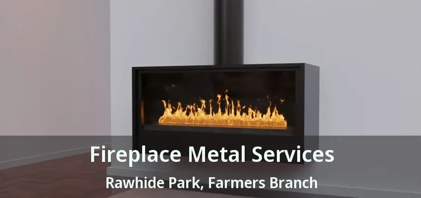 Fireplace Metal Services Rawhide Park, Farmers Branch - TX