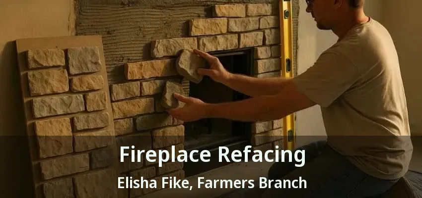 Fireplace Refacing Elisha Fike, Farmers Branch - TX