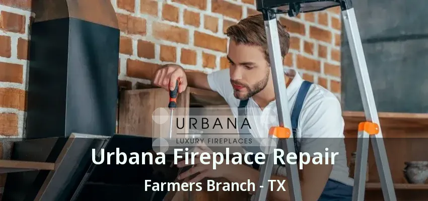 Urbana Fireplace Repair Farmers Branch - TX