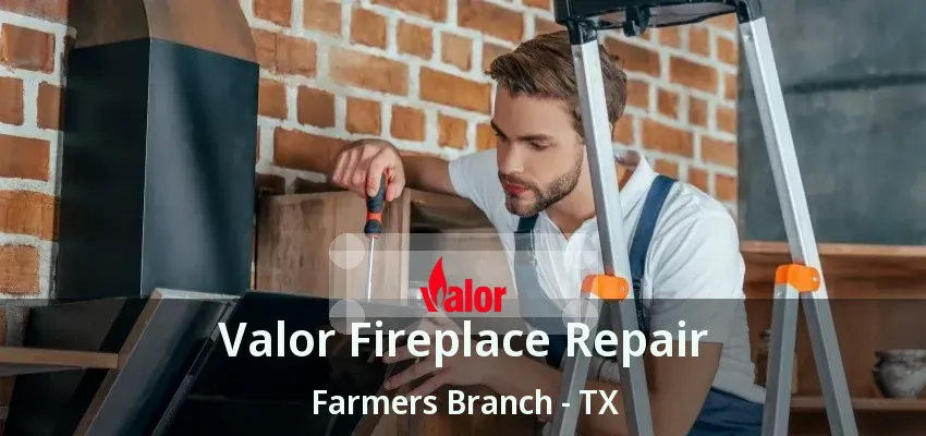 Valor Fireplace Repair Farmers Branch - TX