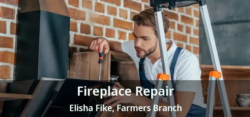 Fireplace Repair Elisha Fike, Farmers Branch - TX