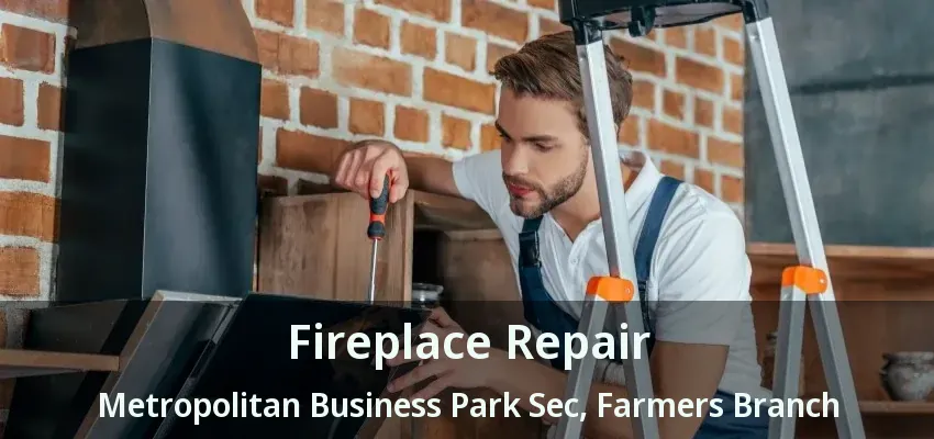 Fireplace Repair Metropolitan Business Park Sec, Farmers Branch - TX