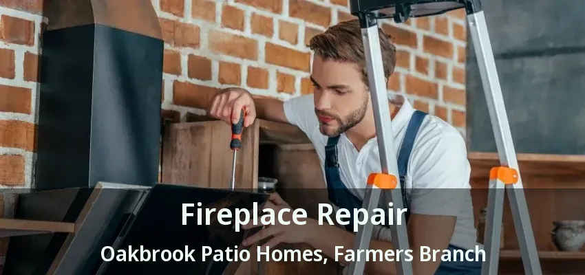 Fireplace Repair Oakbrook Patio Homes, Farmers Branch - TX