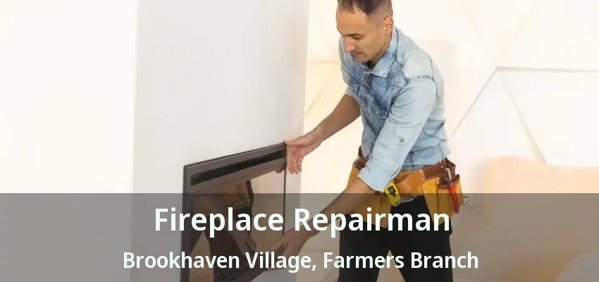 Fireplace Repairman Brookhaven Village, Farmers Branch - TX