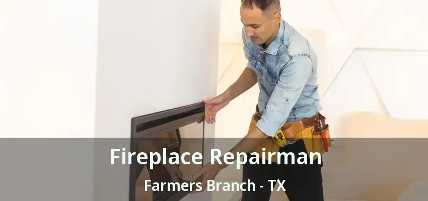 Fireplace Repairman Farmers Branch - TX