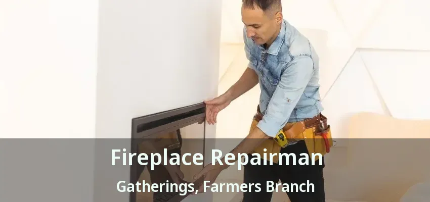 Fireplace Repairman Gatherings, Farmers Branch - TX