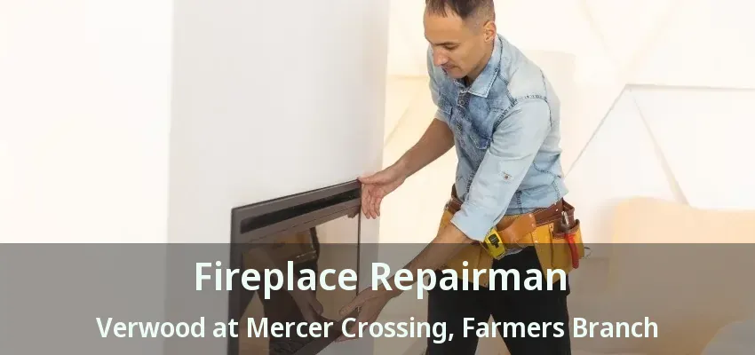 Fireplace Repairman Verwood at Mercer Crossing, Farmers Branch - TX