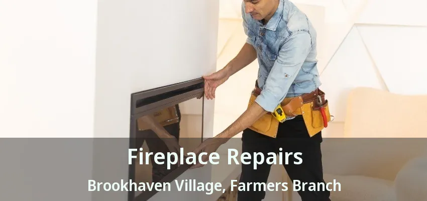 Fireplace Repairs Brookhaven Village, Farmers Branch - TX
