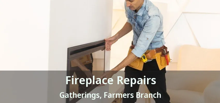 Fireplace Repairs Gatherings, Farmers Branch - TX