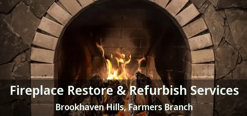 Fireplace Restore & Refurbish Services Brookhaven Hills, Farmers Branch - TX