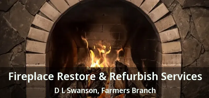 Fireplace Restore & Refurbish Services D L Swanson, Farmers Branch - TX