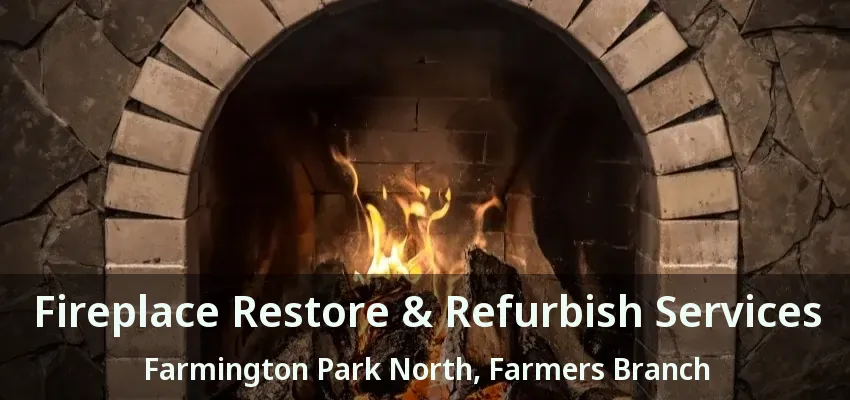Fireplace Restore & Refurbish Services Farmington Park North, Farmers Branch - TX
