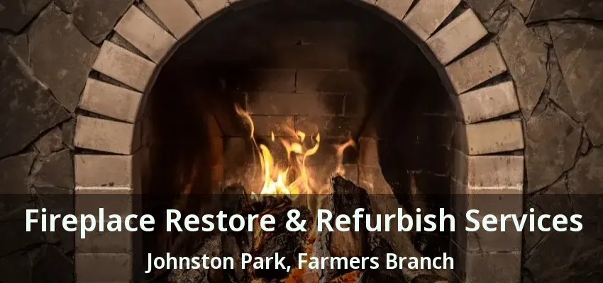 Fireplace Restore & Refurbish Services Johnston Park, Farmers Branch - TX