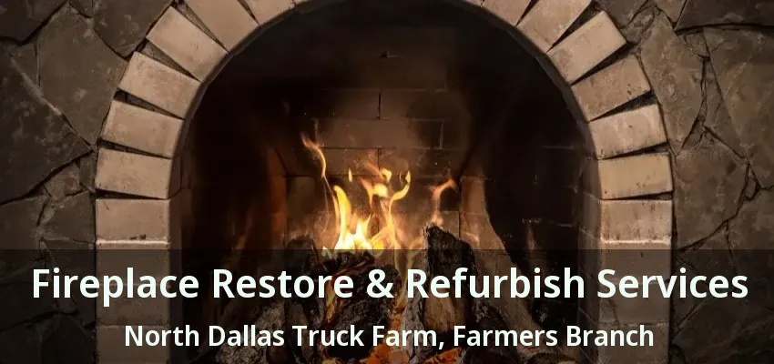 Fireplace Restore & Refurbish Services North Dallas Truck Farm, Farmers Branch - TX