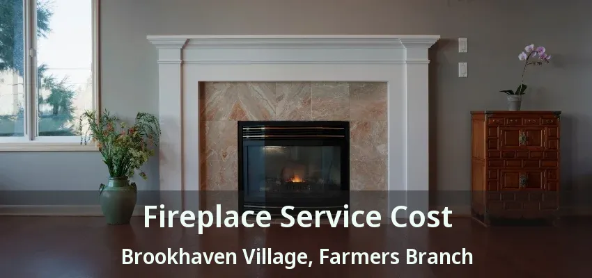 Fireplace Service Cost Brookhaven Village, Farmers Branch - TX