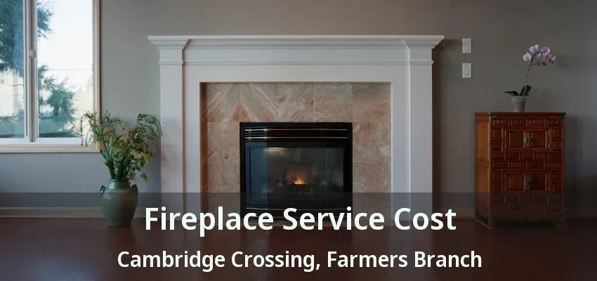 Fireplace Service Cost Cambridge Crossing, Farmers Branch - TX