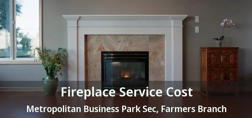 Fireplace Service Cost Metropolitan Business Park Sec, Farmers Branch - TX