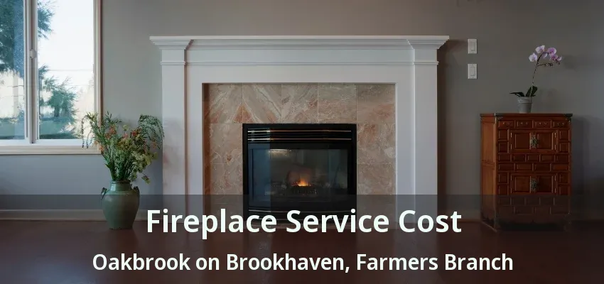 Fireplace Service Cost Oakbrook on Brookhaven, Farmers Branch - TX