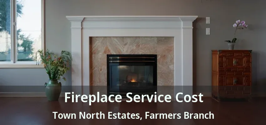 Fireplace Service Cost Town North Estates, Farmers Branch - TX