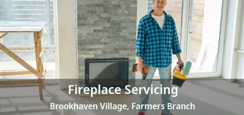 Fireplace Servicing Brookhaven Village, Farmers Branch - TX