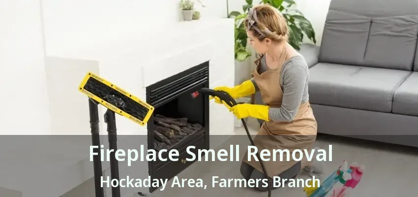 Fireplace Smell Removal Hockaday Area, Farmers Branch - TX