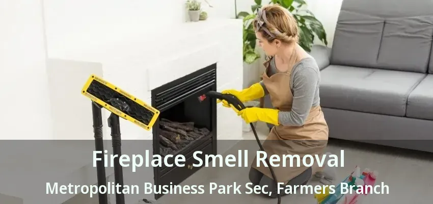 Fireplace Smell Removal Metropolitan Business Park Sec, Farmers Branch - TX