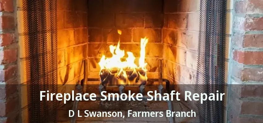 Fireplace Smoke Shaft Repair D L Swanson, Farmers Branch - TX