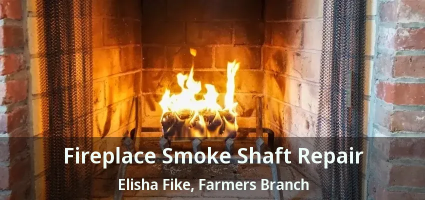 Fireplace Smoke Shaft Repair Elisha Fike, Farmers Branch - TX