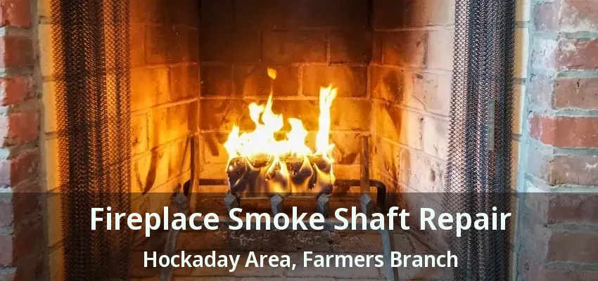 Fireplace Smoke Shaft Repair Hockaday Area, Farmers Branch - TX
