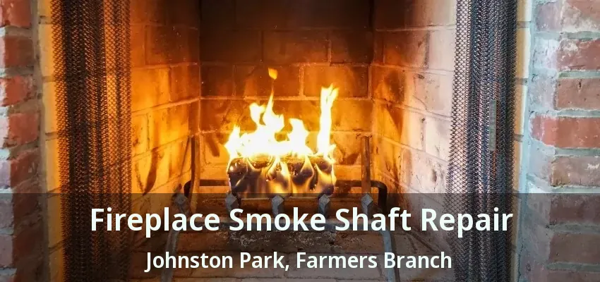 Fireplace Smoke Shaft Repair Johnston Park, Farmers Branch - TX