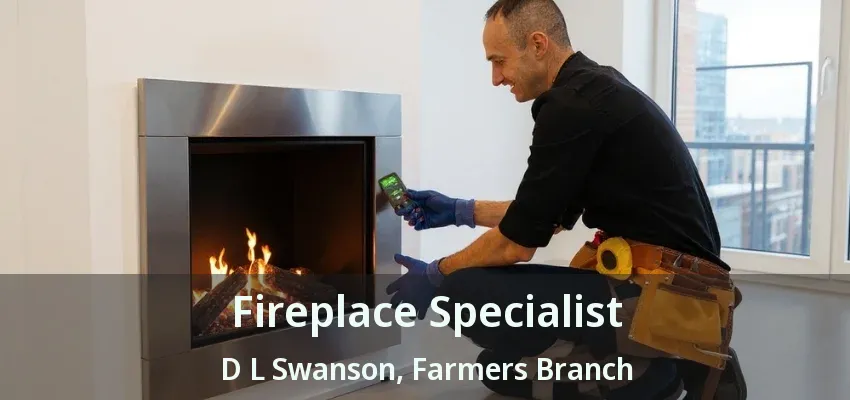 Fireplace Specialist D L Swanson, Farmers Branch - TX