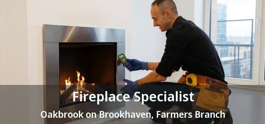 Fireplace Specialist Oakbrook on Brookhaven, Farmers Branch - TX