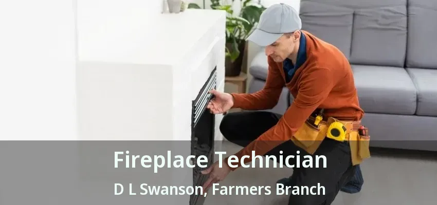 Fireplace Technician D L Swanson, Farmers Branch - TX