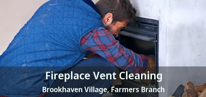 Fireplace Vent Cleaning Brookhaven Village, Farmers Branch - TX