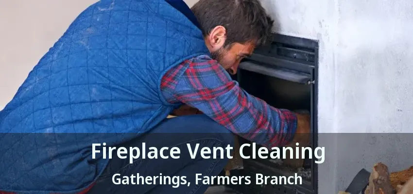 Fireplace Vent Cleaning Gatherings, Farmers Branch - TX
