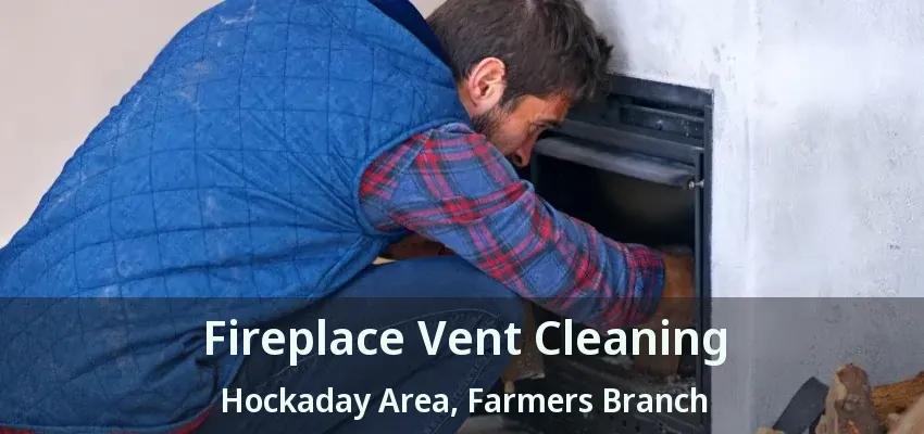 Fireplace Vent Cleaning Hockaday Area, Farmers Branch - TX