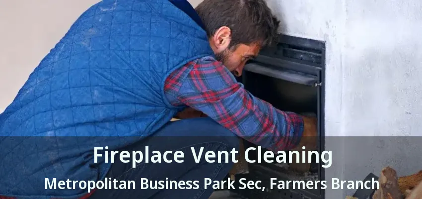 Fireplace Vent Cleaning Metropolitan Business Park Sec, Farmers Branch - TX