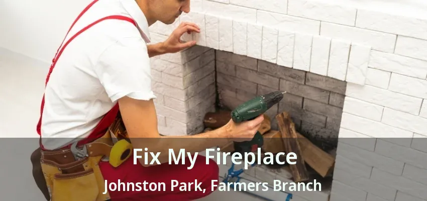 Fix My Fireplace Johnston Park, Farmers Branch - TX