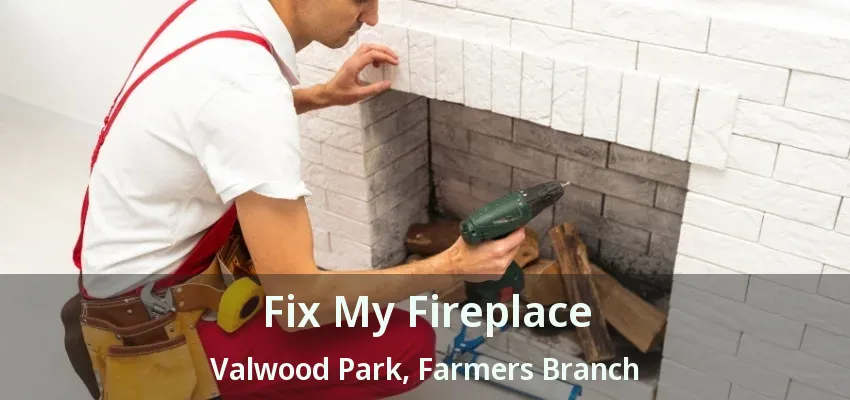 Fix My Fireplace Valwood Park, Farmers Branch - TX