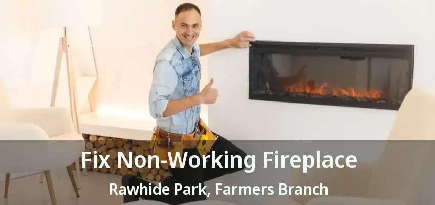 Fix Non-Working Fireplace Rawhide Park, Farmers Branch - TX