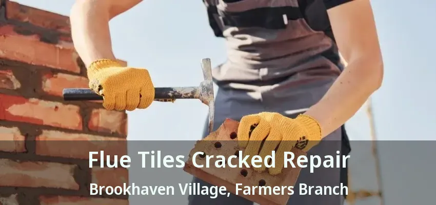 Flue Tiles Cracked Repair Brookhaven Village, Farmers Branch - TX