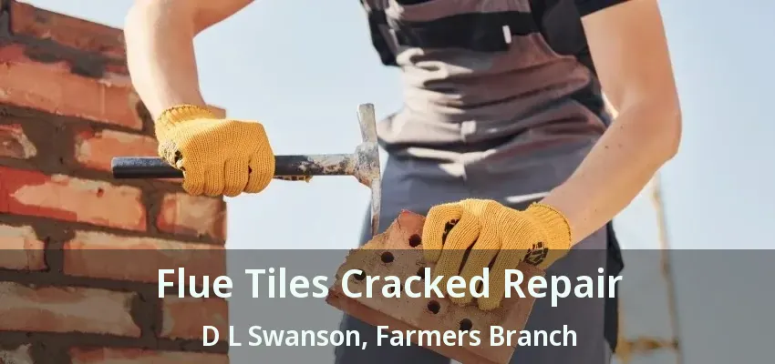 Flue Tiles Cracked Repair D L Swanson, Farmers Branch - TX
