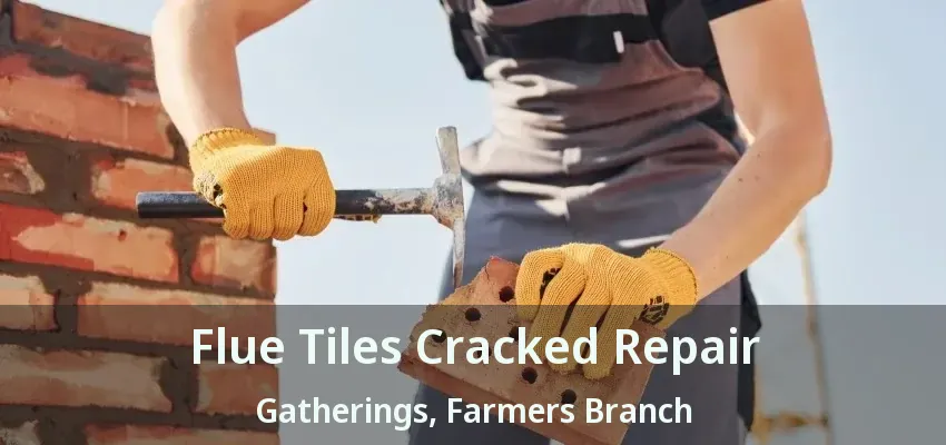 Flue Tiles Cracked Repair Gatherings, Farmers Branch - TX
